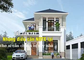 Tất tần tật những điều cần NOTE lại cho ai cần chuẩn bị xây nhà